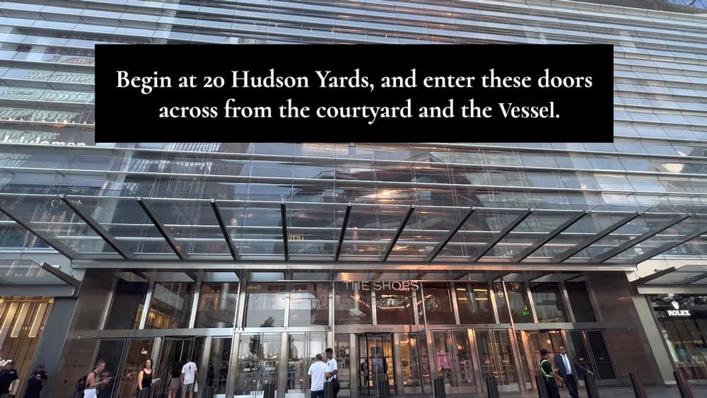 Begin at 20 Hudson Yards, and enter these doors across from the Courtyard and the Vessel.